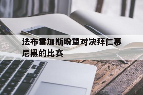 包含法布雷加斯盼望对决拜仁慕尼黑的比赛的词条